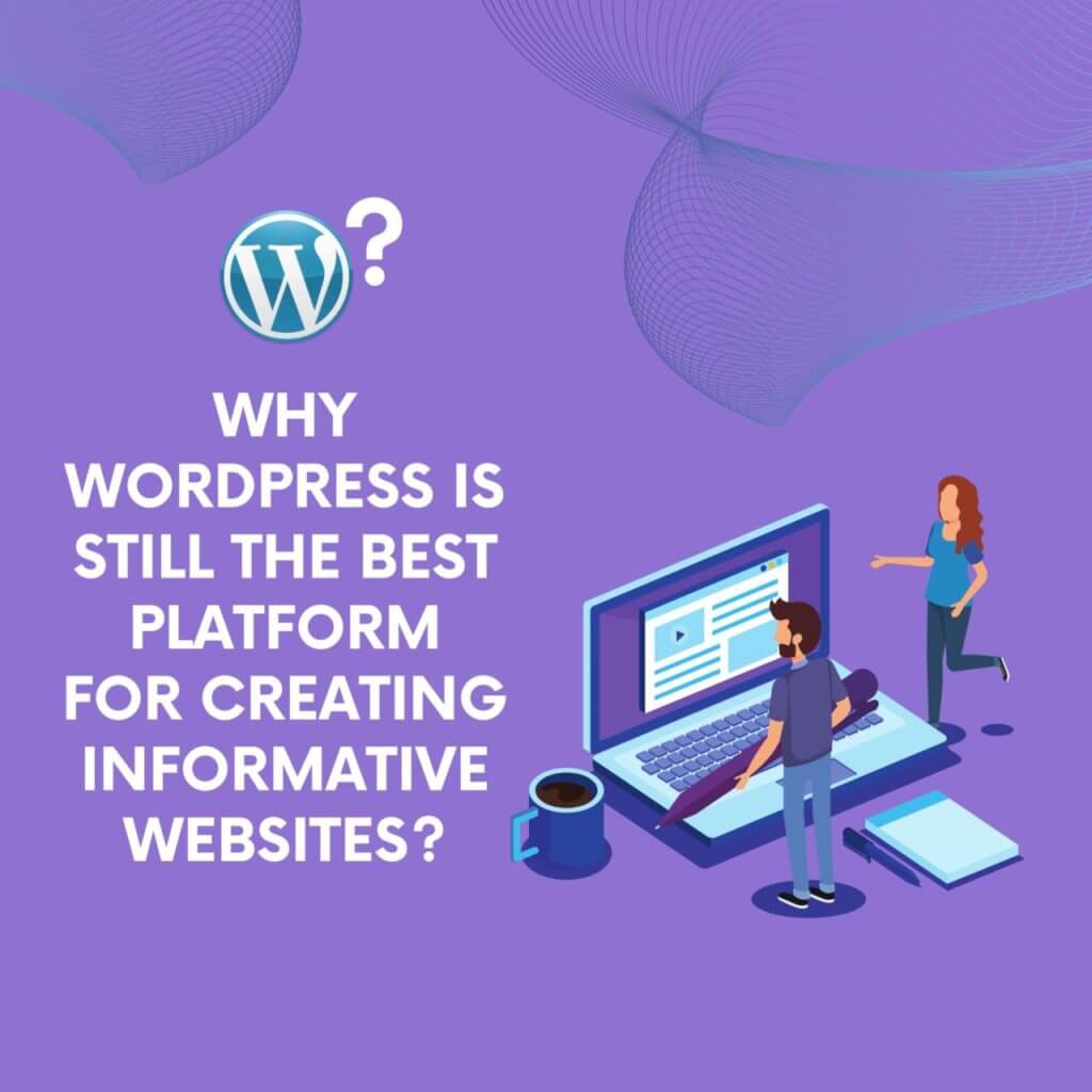 why wordpress is still the best platform for creating informative websites 1