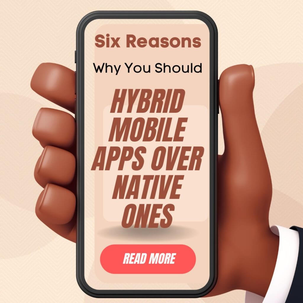 Six Reasons Why You Should Prefer Hybrid Mobile Apps Over Native Ones
